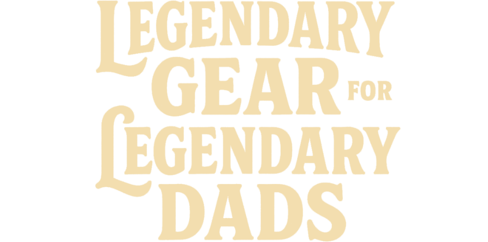 Legendary Gear for Legendary Dads